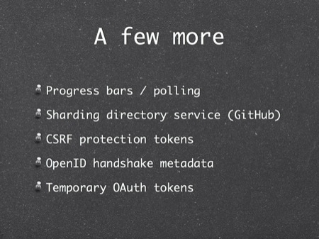 A few more
Progress bars / polling
Sharding directory service (GitHub)
CSRF protection tokens
OpenID handshake metadata
Temporary OAuth tokens