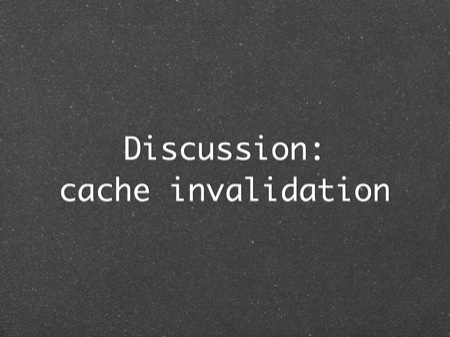 Discussion:
cache invalidation