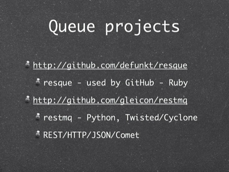 Queue projects
resque - used by GitHub - Ruby
restmq - Python, Twisted/Cyclone
REST/HTTP/JSON/Comet