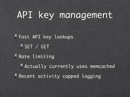 API key management
Fast API key lookups
SET / GET
Rate limiting
Actually currently uses memcached
Recent activity capped logging