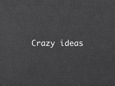 Crazy ideas