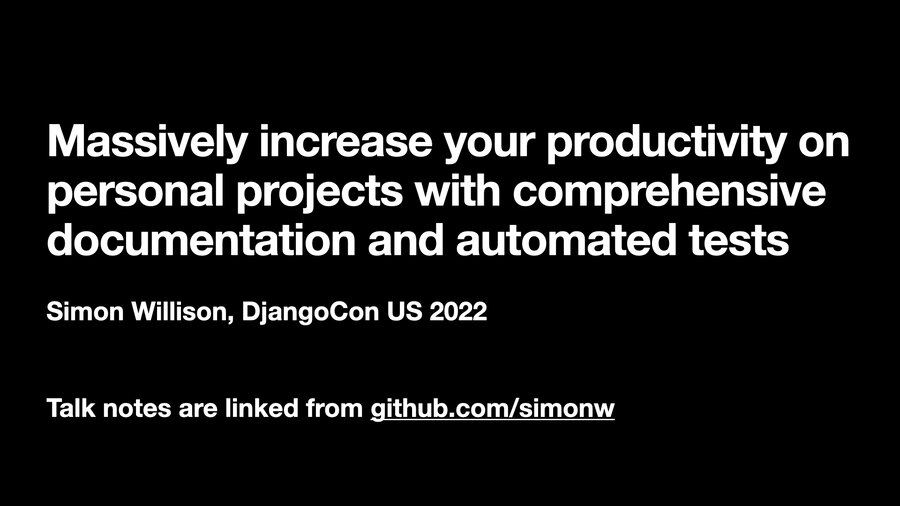 Title slide: Massively increase your productivity on personal projects with comprehensive documentation and automated tests - Simon Willison, DjangoCon US 2022