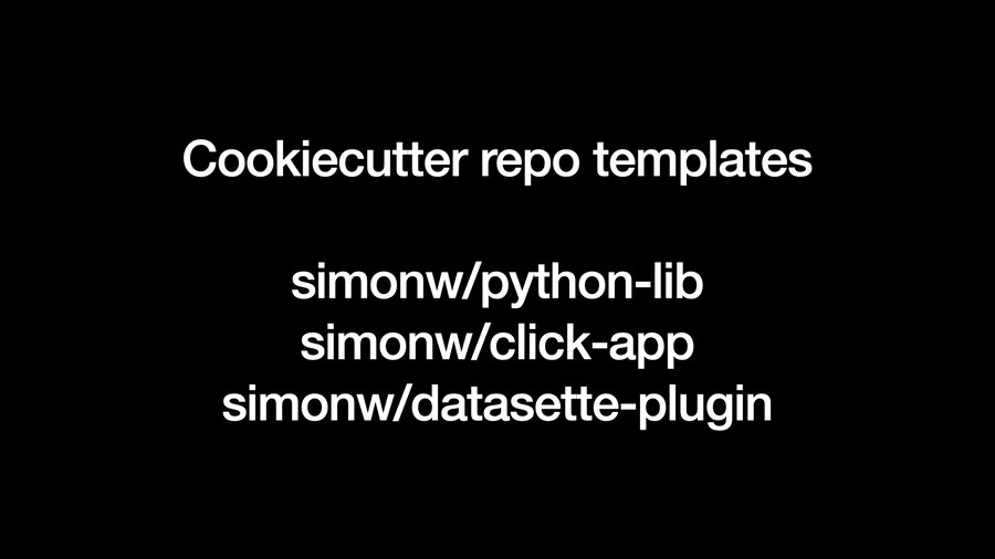Cookiecutter repo templates: simonw/python-lib, simonw/click-app, simonw/datasette-plugin