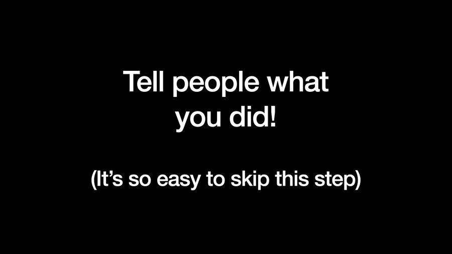 Tell people what you did! (It's so easy to skip this step)