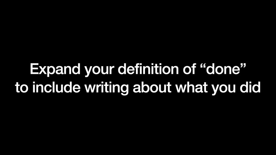 Expand your definition of done to include writing about what you did