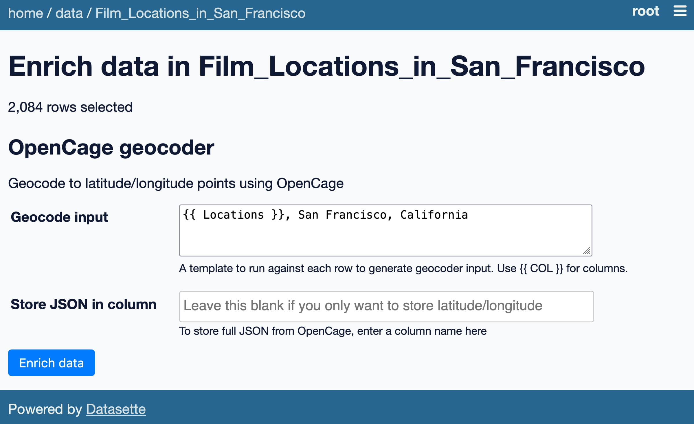 Datasette screenshot: Enrich data in Film_Locations_in_San_Francisco. 2,084 rows selected. OpenCage geocoder. Geocode to latitude/longitude points using OpenCage. Geocode input: {{ Locations }}, San Francisco, California. Store JSON in column checkbox. Enrich data button.