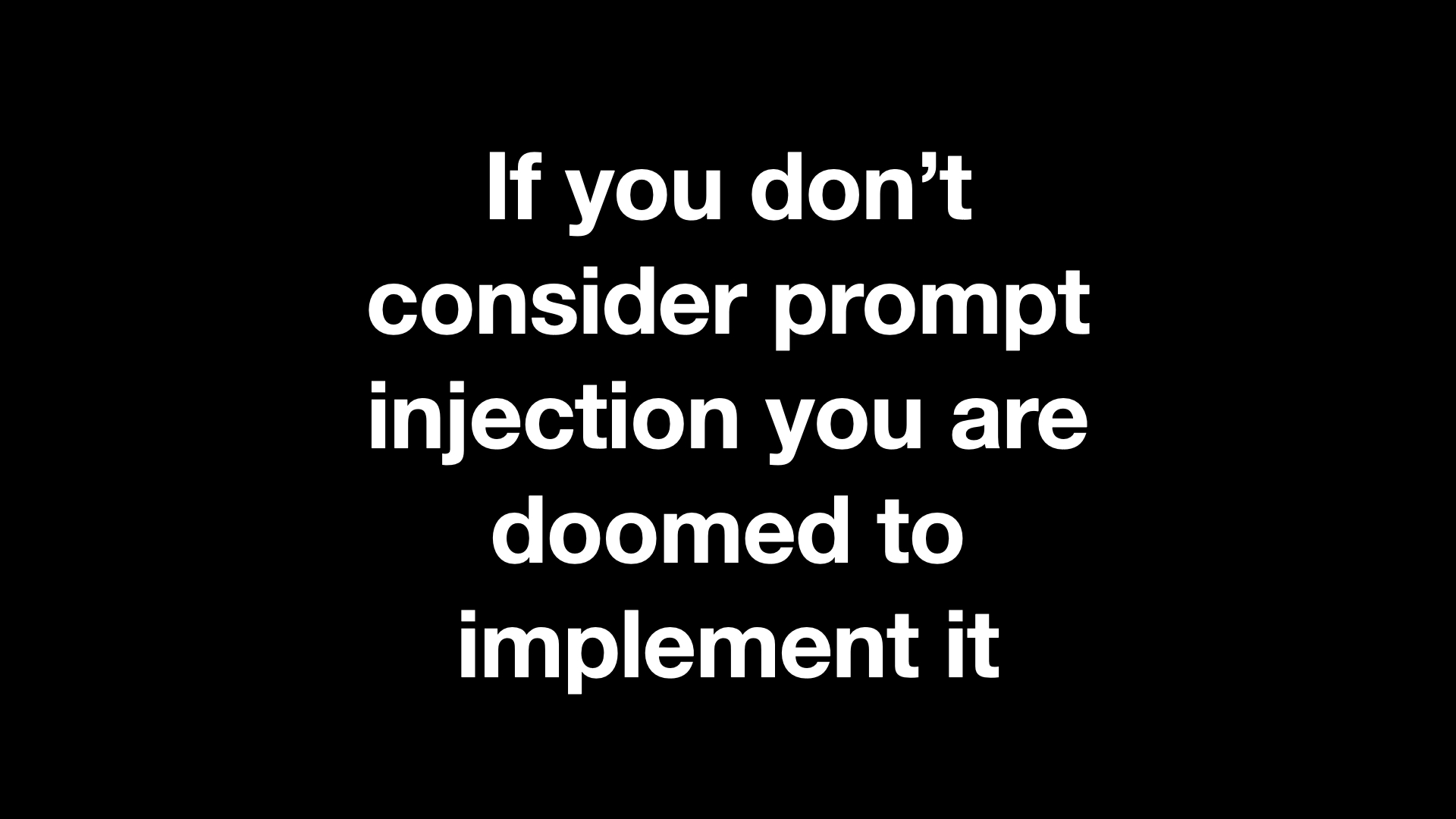 If you don't consider prompt injection you are doomed to implement it