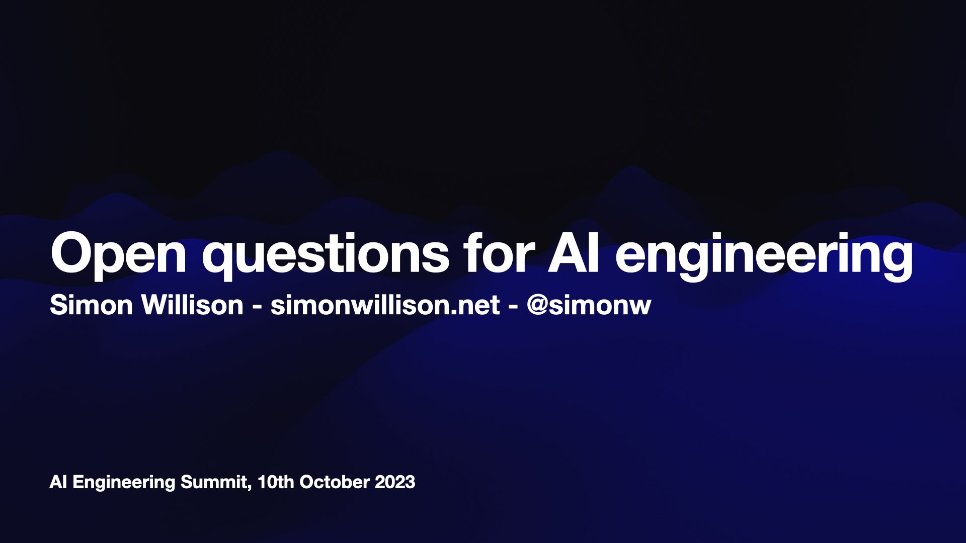 Open questions for Al engineering Simon Willison - simonwillison.net - @simonw  AI Engineering Summit, 10th October 2023
