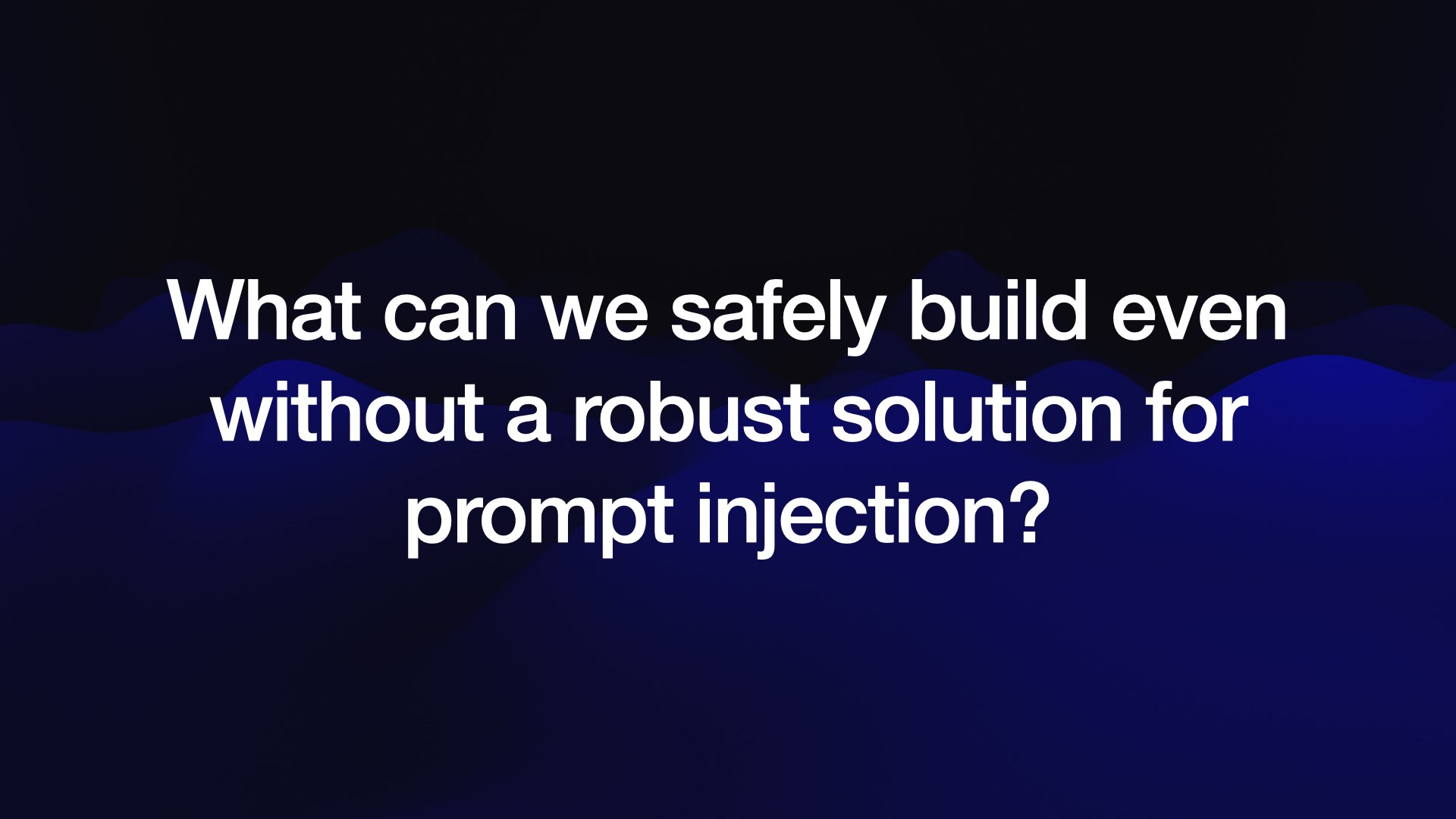 What can we safely build even without a robust solution for prompt injection?