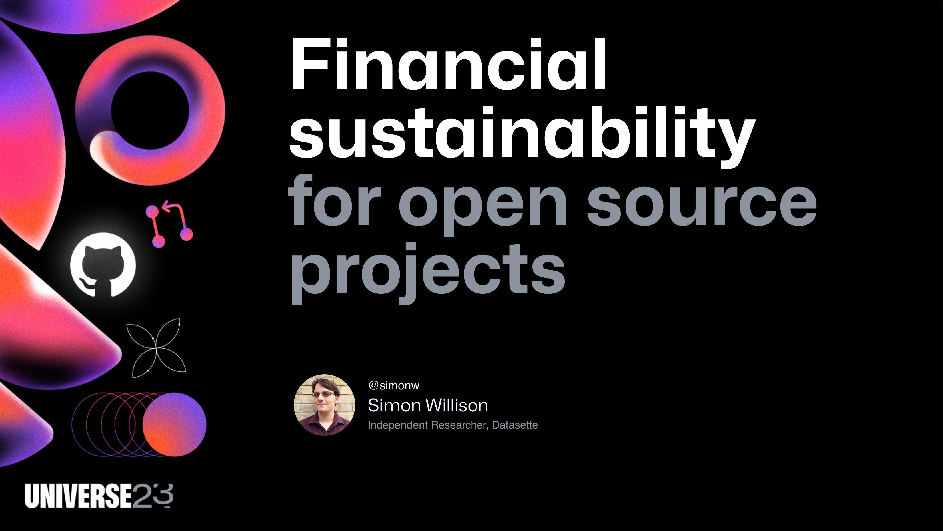 Financial sustainability for open source projects  @simonw Simon Willison Independent researcher, Datasette  Universe 23