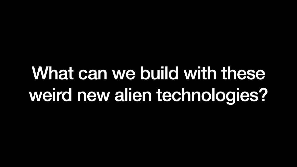 What can we build with these weird new alien technologies?