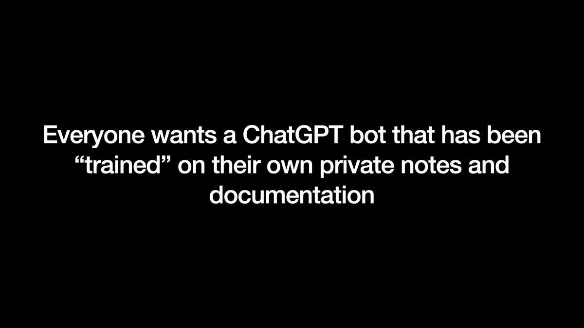 Everyone wants a ChatGPT bot that has been “trained” on their own private notes and documentation