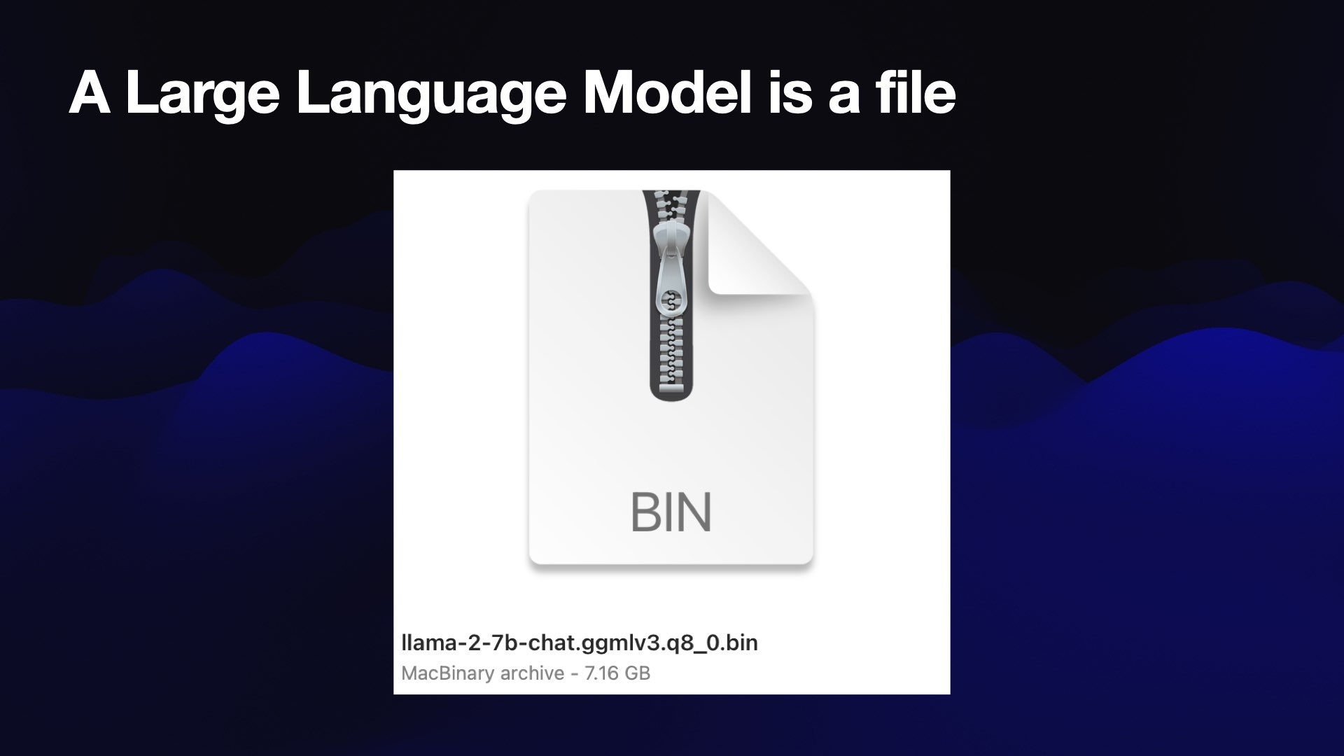 A Large Language Model is a file  Screenshot of a macOS BIN file, called  llama-2-7b-chat.ggmlv3.q8_0.bin 