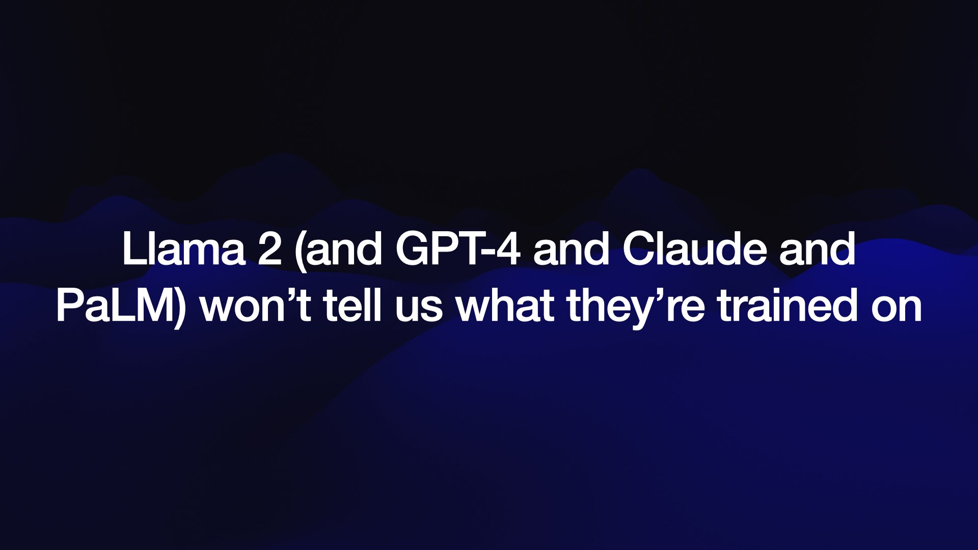 Llama 2 (and GPT-4 and Claude and PaLM) won't tell us what they’re trained on 