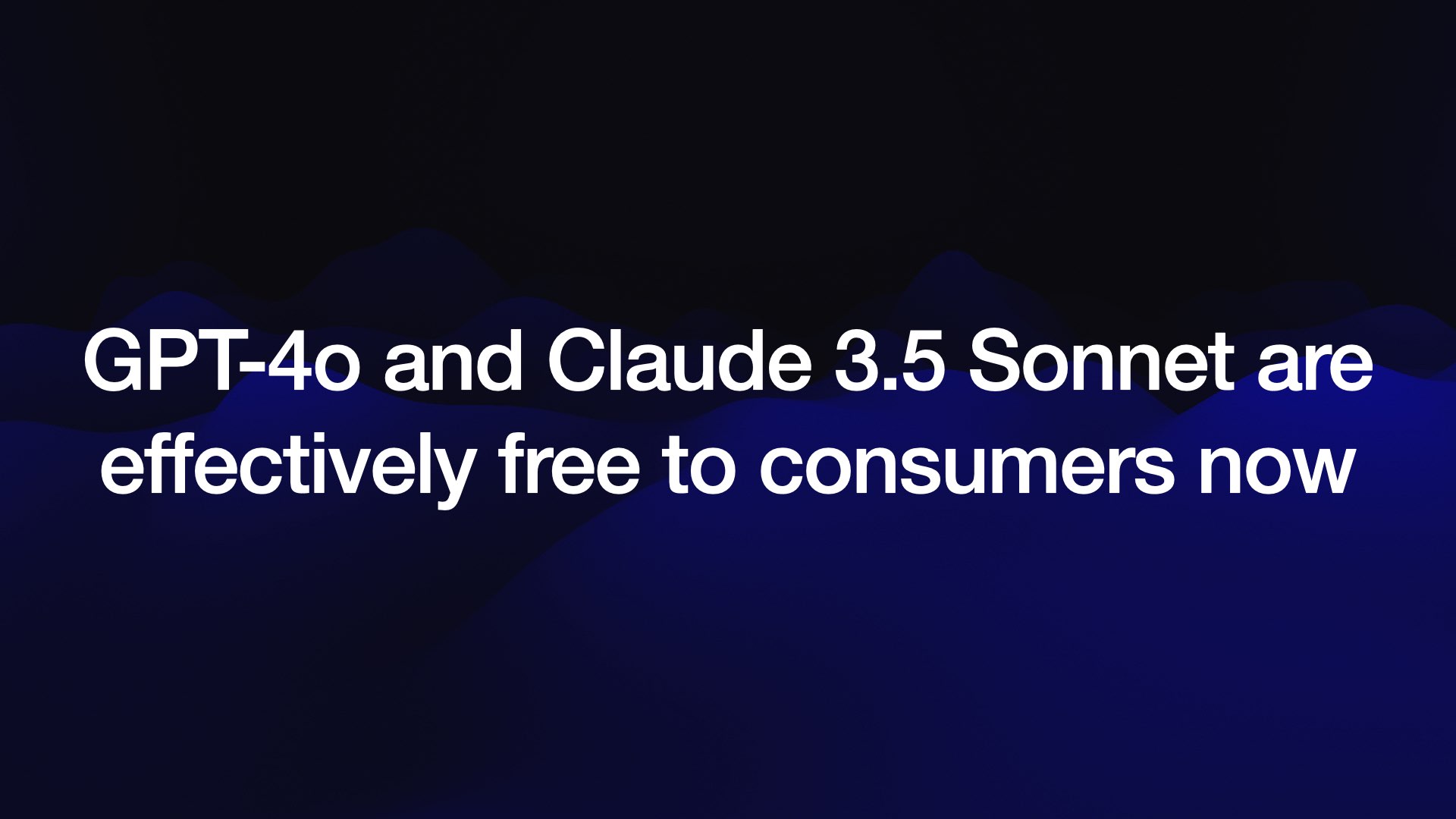 GPT-4o and Claude 3.5 Sonnet are effectively free to consumers now 
