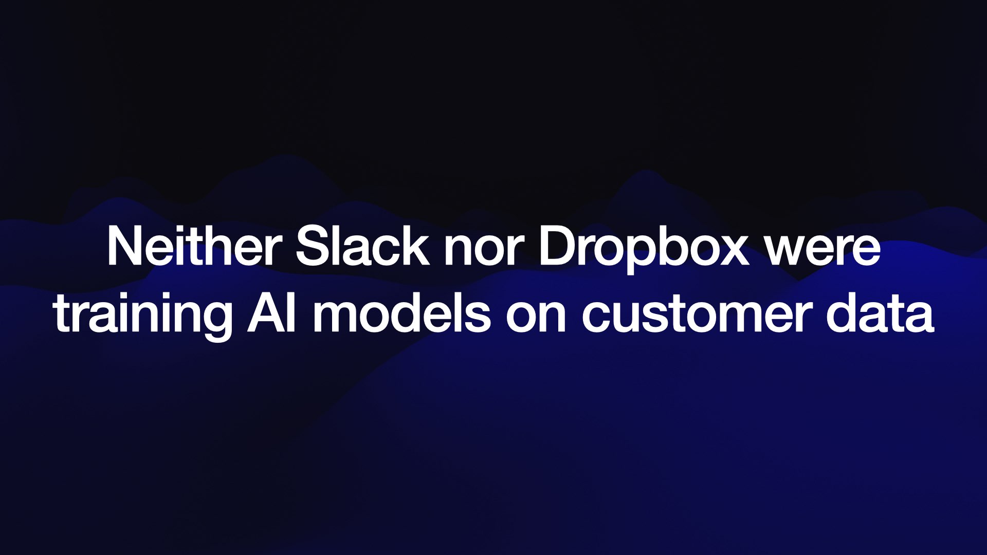 Neither Slack nor Dropbox were training Al models on customer data 