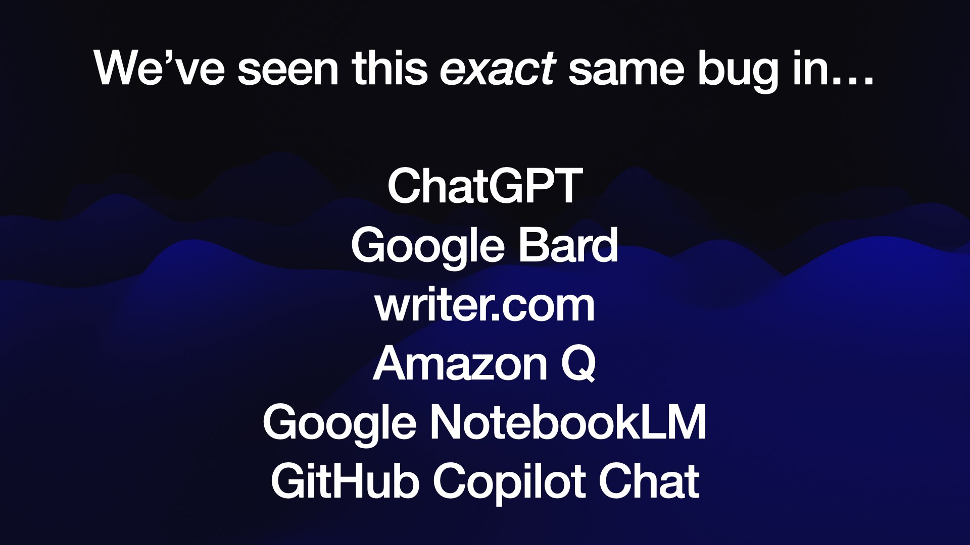 We've seen this exact same bug in...  ChatGPT Google Bard writer.com Amazon Q Google NotebookLM GitHub Copilot Chat 