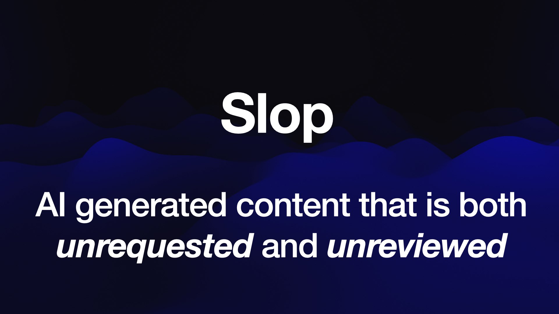 Slop  AI generated content that is both unrequested and unreviewed 