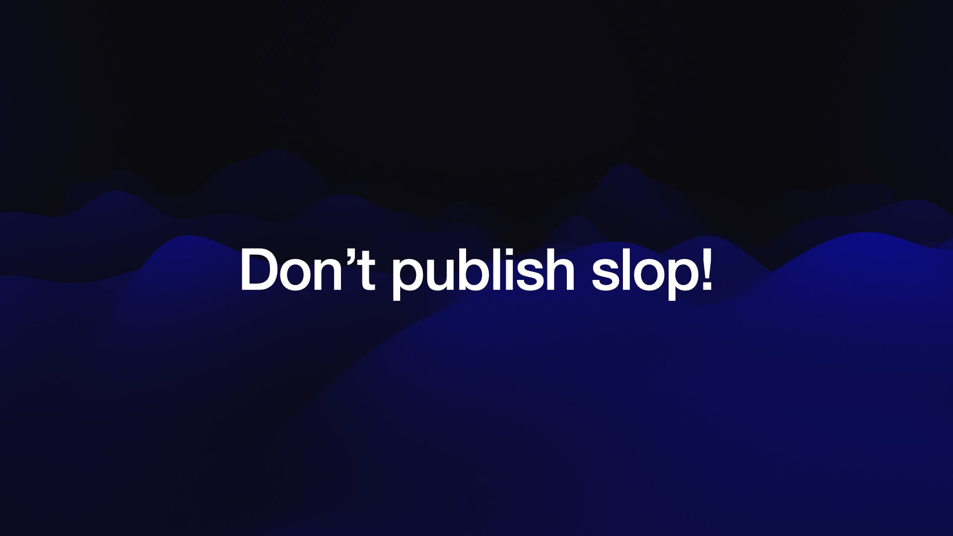 Don’t publish slop! 