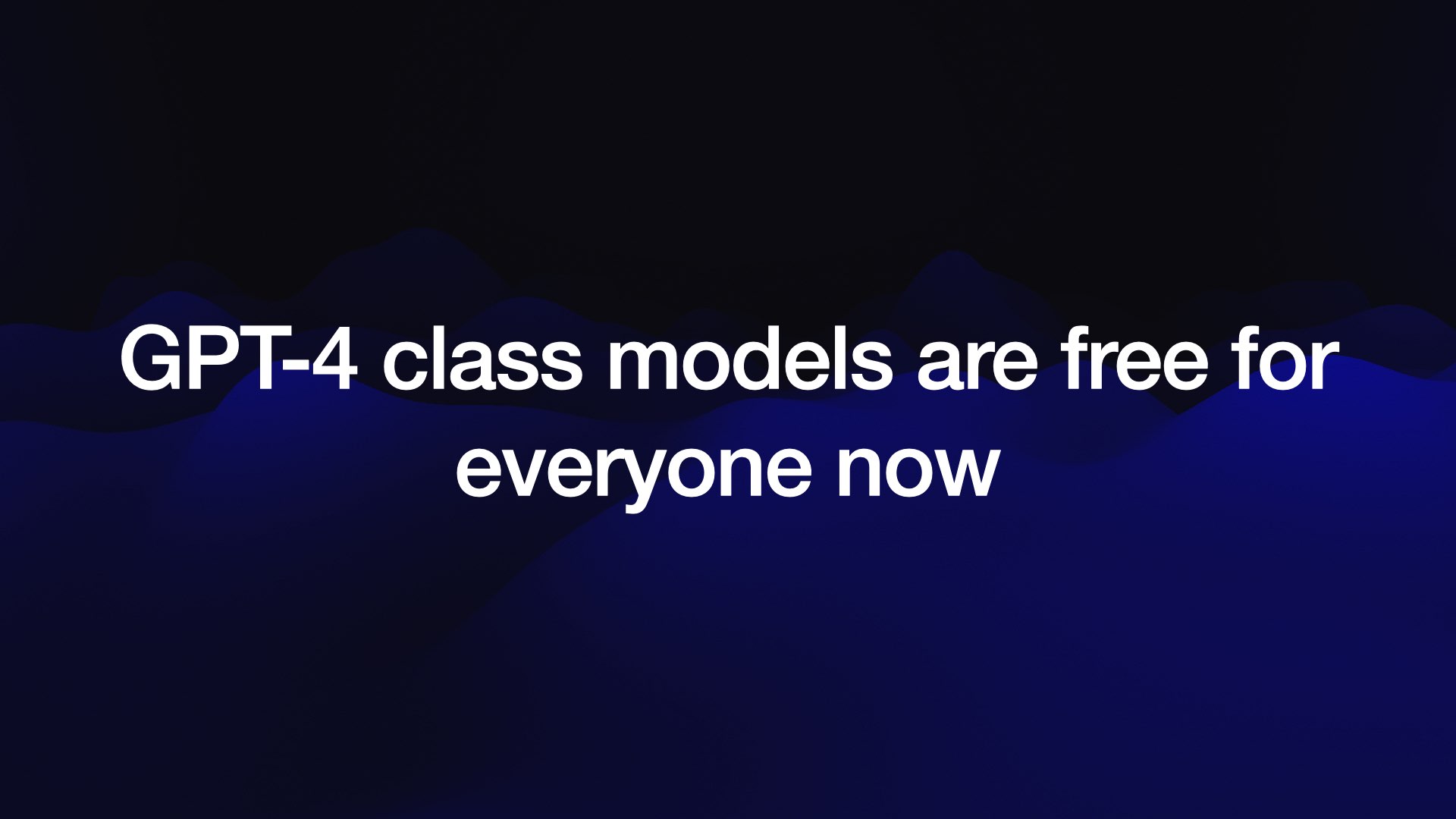GPT-4 class models are free for everyone now 