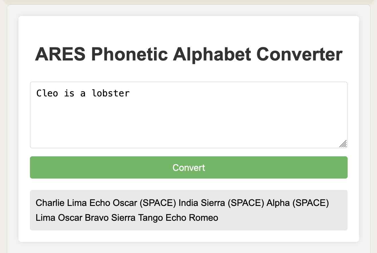 ARES PHonetic Alphabet Converter. I have entered the text Cleo is a lobster. After clicking the Convert button I get the output Charlie Lima Echo Oscar (Space) India Sierra (Space) Alpha (Space) Lima Oscar Sierra Tango Echo Romeo