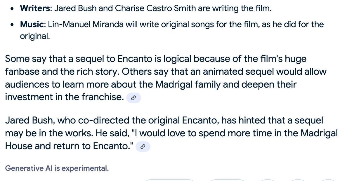 Writers: Jared Bush and Charise Castro Smith are writing the film. Music: Lin-Manuel Miranda will write original songs for the film, as he did for the
original. Some say that a sequel to Encanto is logical because of the film's huge  investment in the franchise. Jared Bush, who co-directed the original Encanto, has hinted that a sequel may be in the works. He said, "I would love to spend more time in the Madrigal House and return to Encanto.” Generative Al is experimental