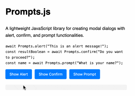 Animated demo of Prompts.js - three buttons, one for show alert, one for show confirm and one for show prompt. The alert one shows an alert message, the confirm one askes if you want to proceed with OK and Cancel buttons that return true or false, the prompt one asks for your name and returns that as a string or null if you cancel it.