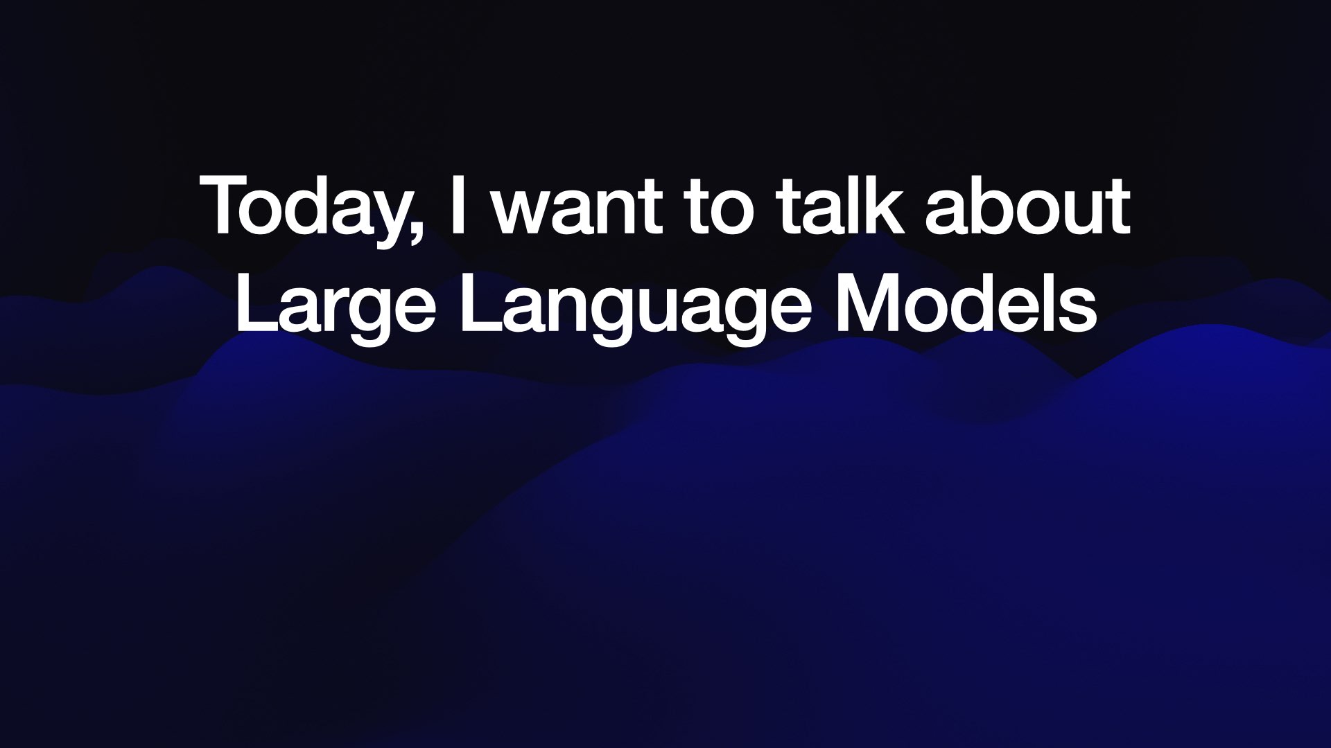 Today, I want to talk about Large Language Models 