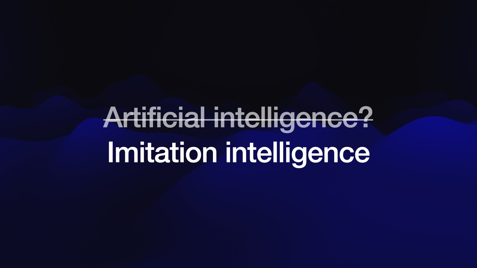 Artificial intelligence? Crossed out...  Imitation intelligence 
