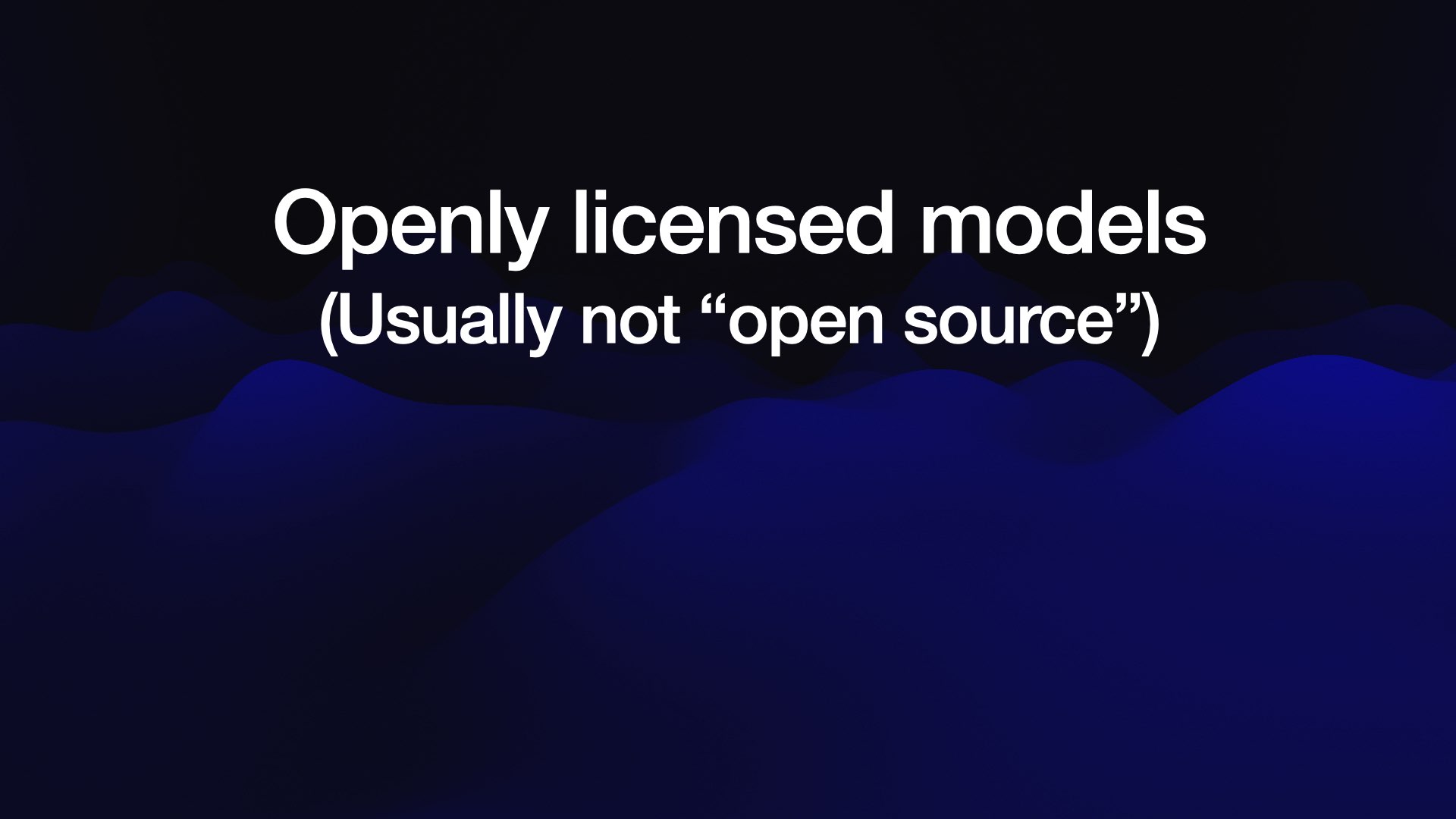 Openly licensed models (Usually not “open source”) 