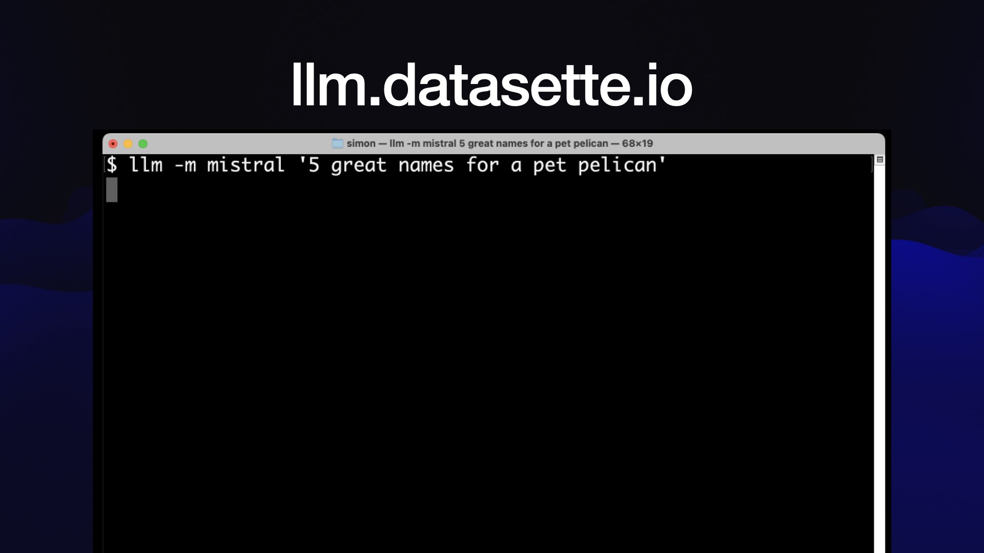 llm.datasette.io  Terminal command: llm -m mistral '5 great names for a pet pelican'
