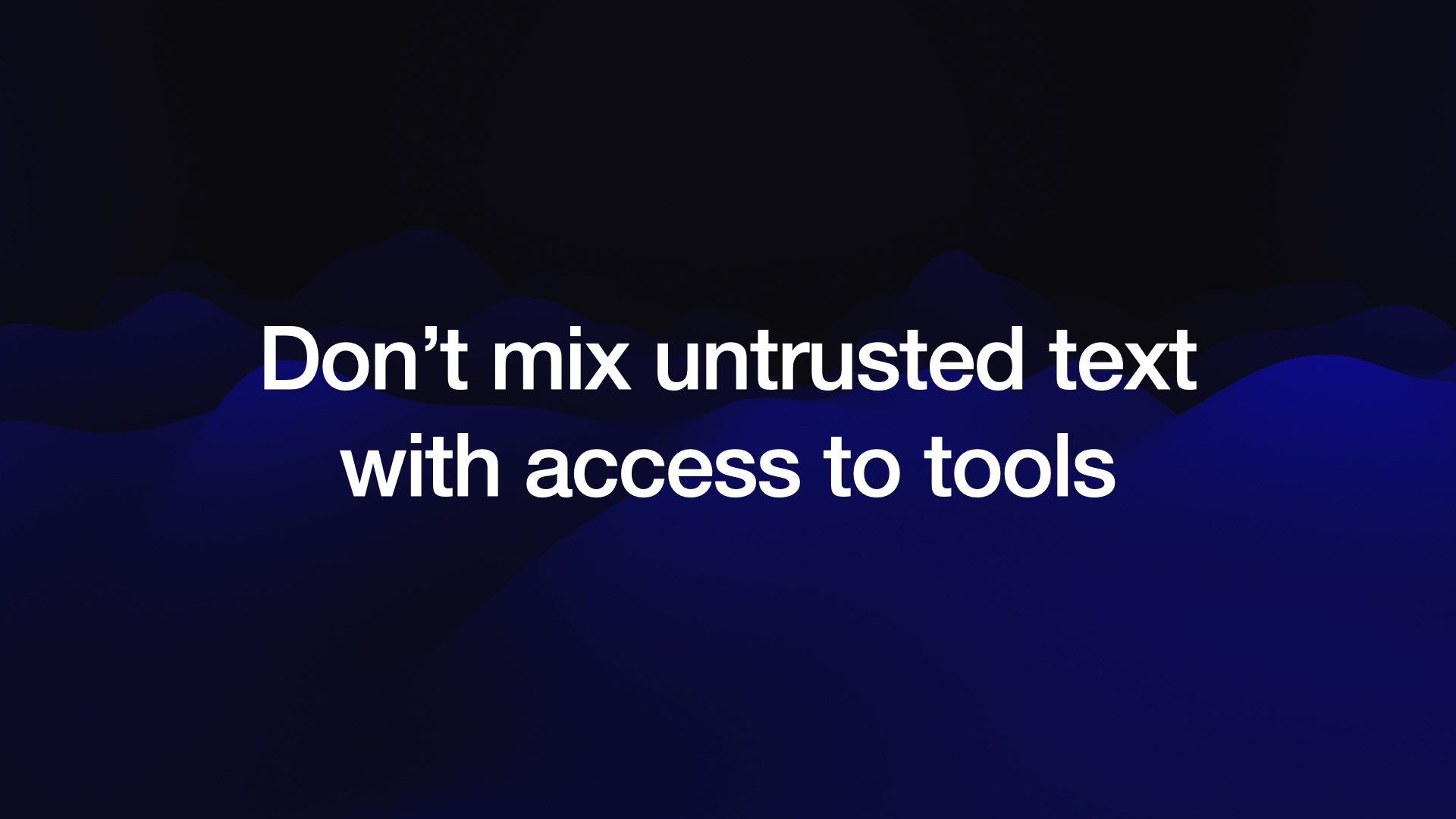 Don’t mix untrusted text with access to tools 