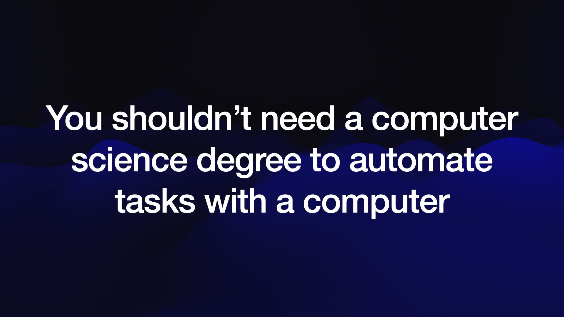 You shouldn’t need a computer science degree to automate tasks with a computer 
