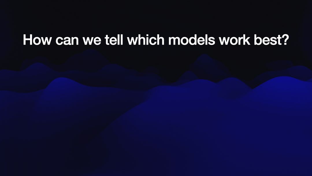 How can we tell which models work best?  Animated fancy text reveal: Vibes