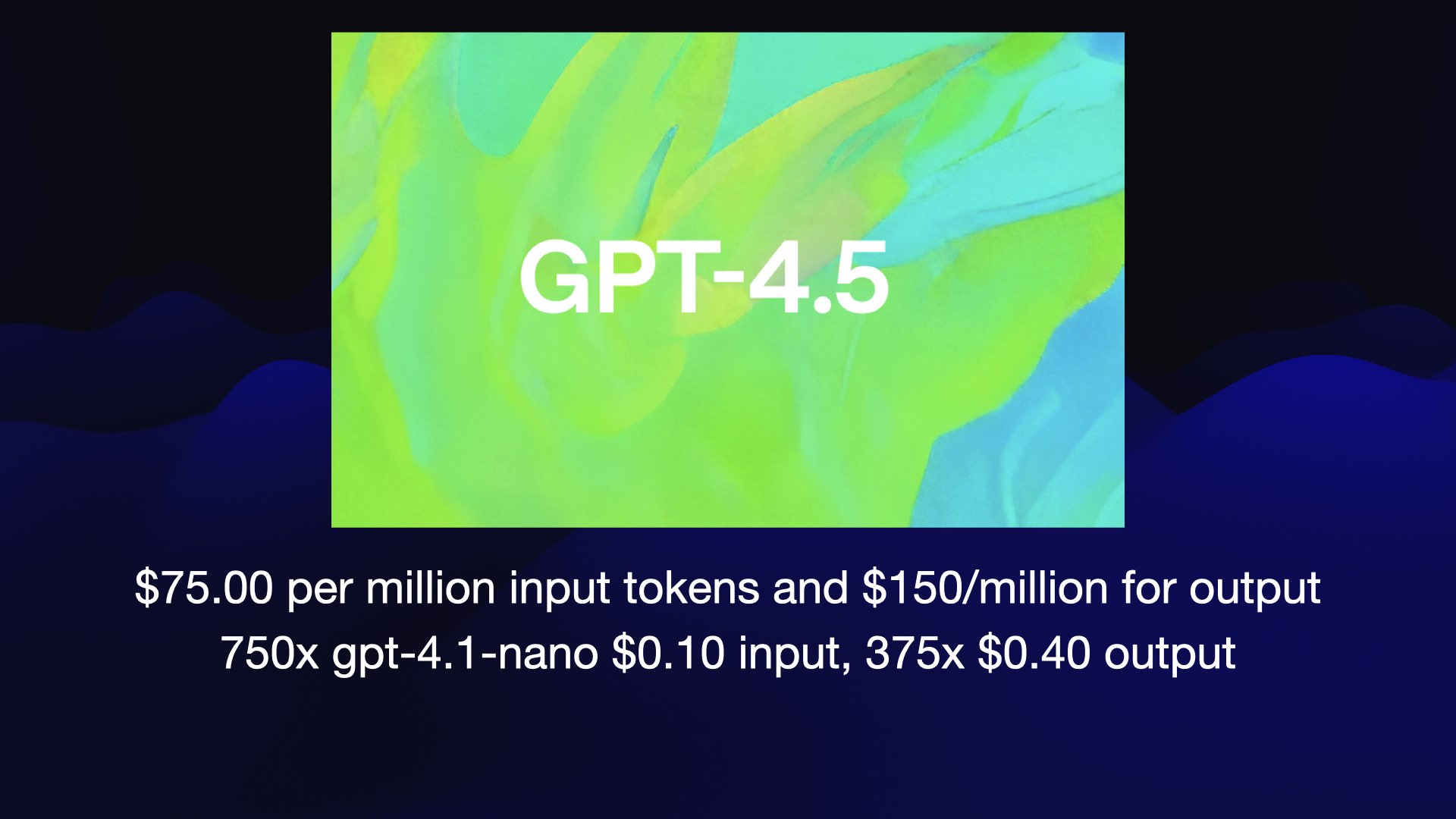 GPT-4.5 $75.00 per million input tokens and $150/million for output 750x gpt-4.1-nano $0.10 input, 375x $0.40 output