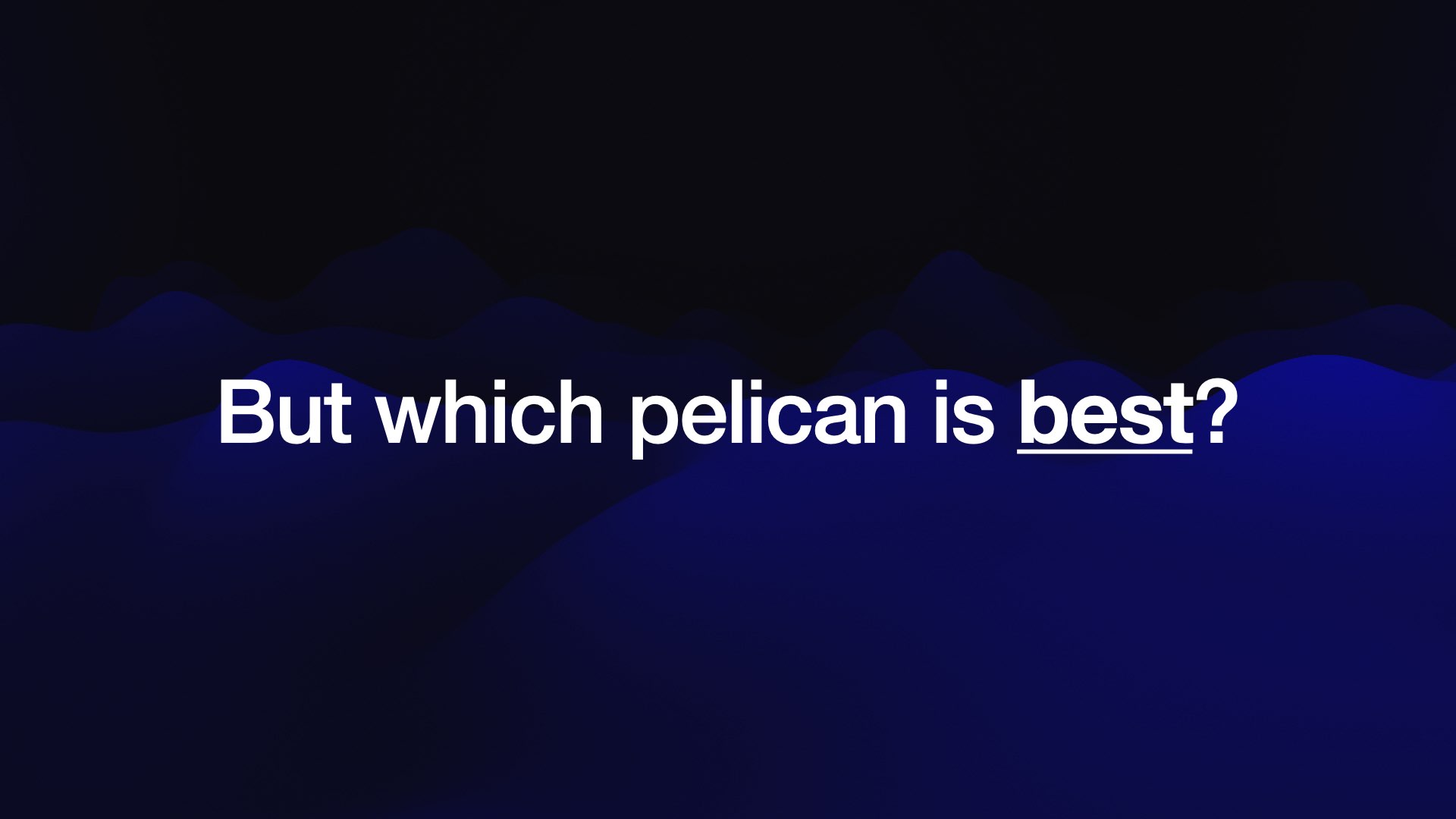 But which pelican is best?