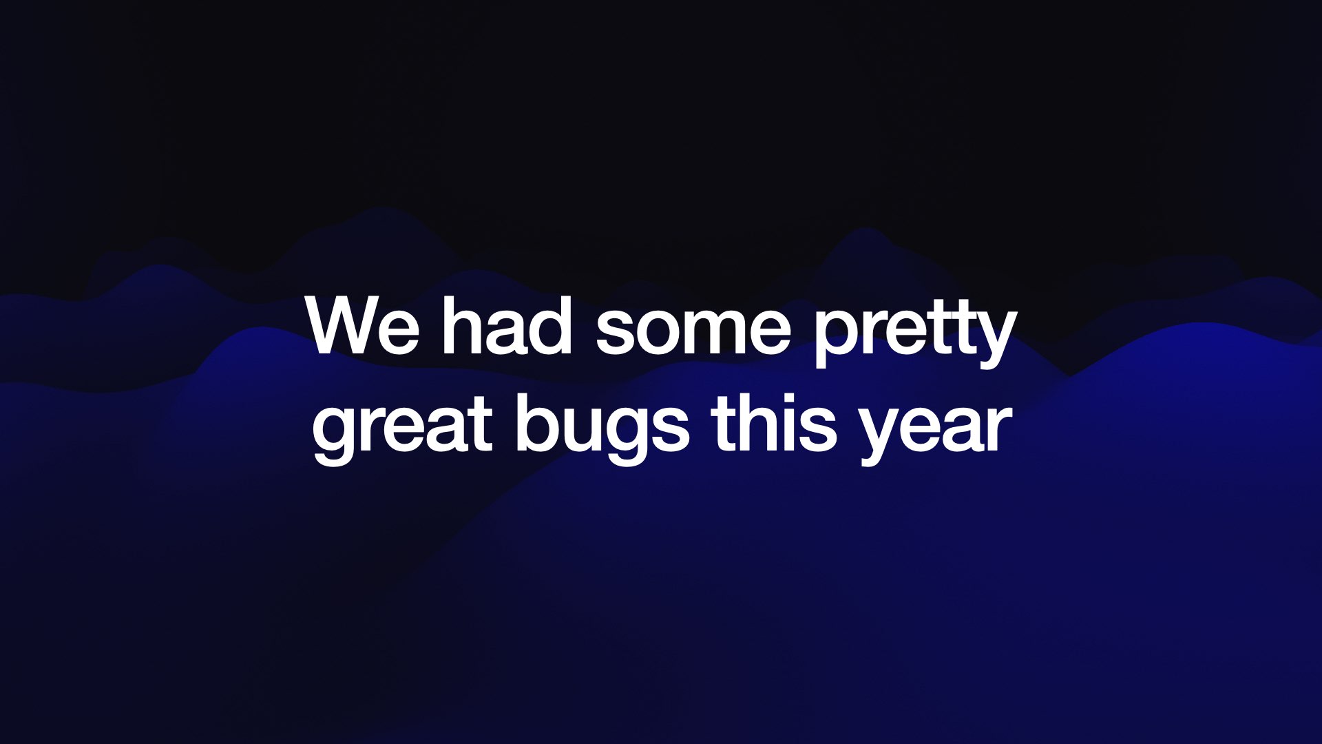 We had some pretty great bugs this year