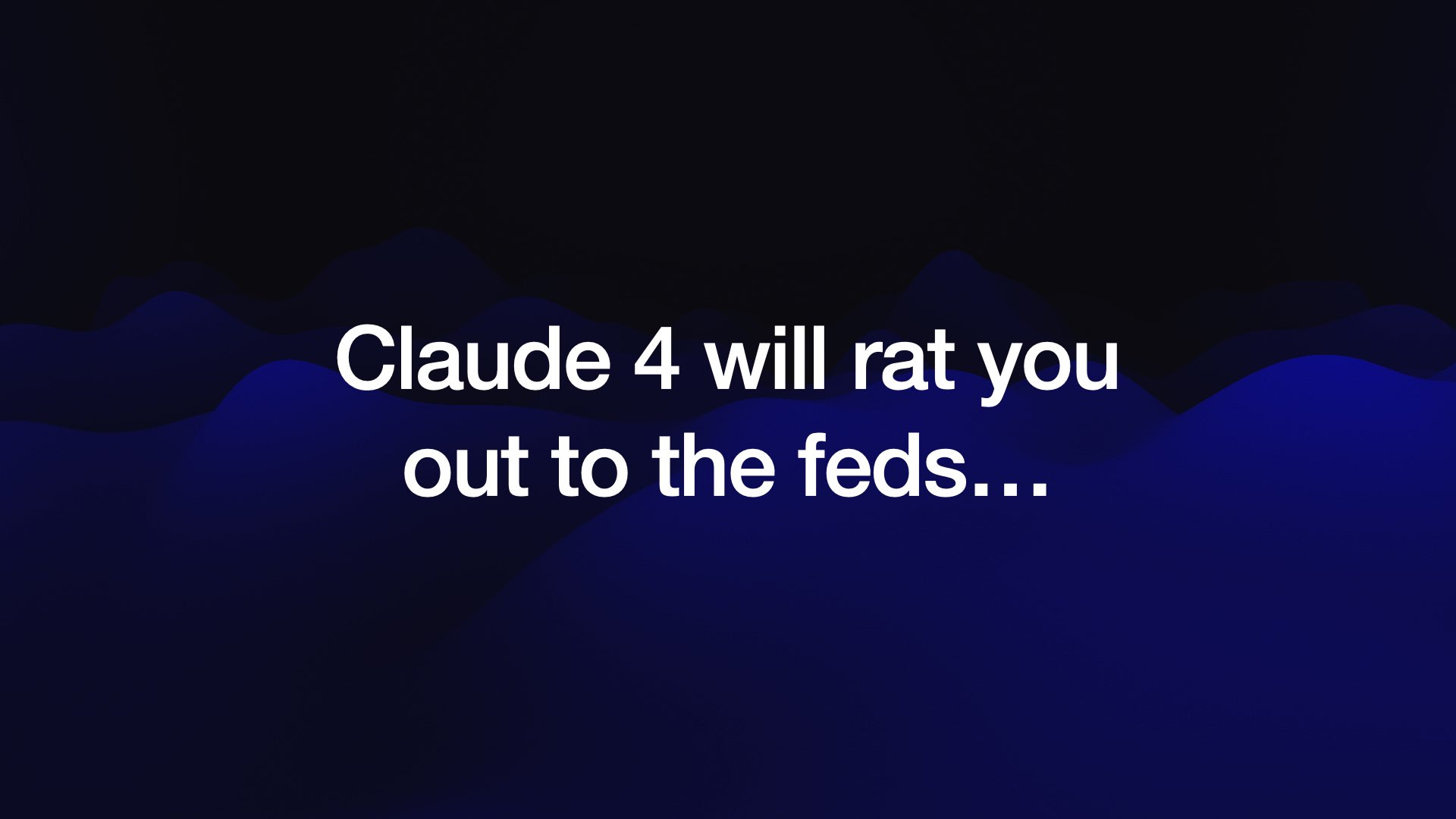Claude 4 will rat you out to the feds...