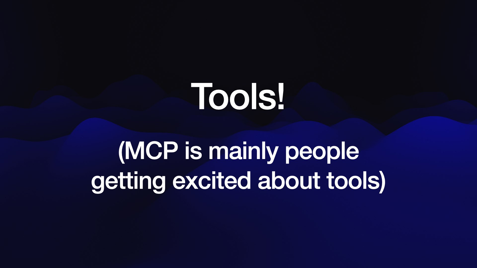 Tools! (MCP is mainly people getting excited about tools)