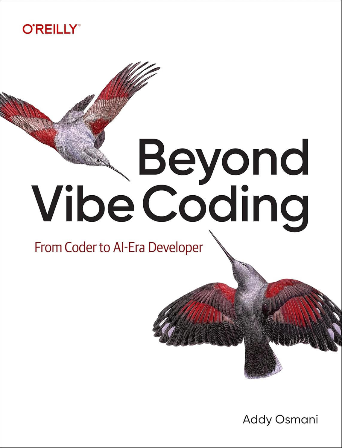 O'Reilly book cover: Beyond Vibe Coding: From Coder to AI-Era Developer, by Addy Osmani. Features two hummingbirds, presumably because their wings vibrate!