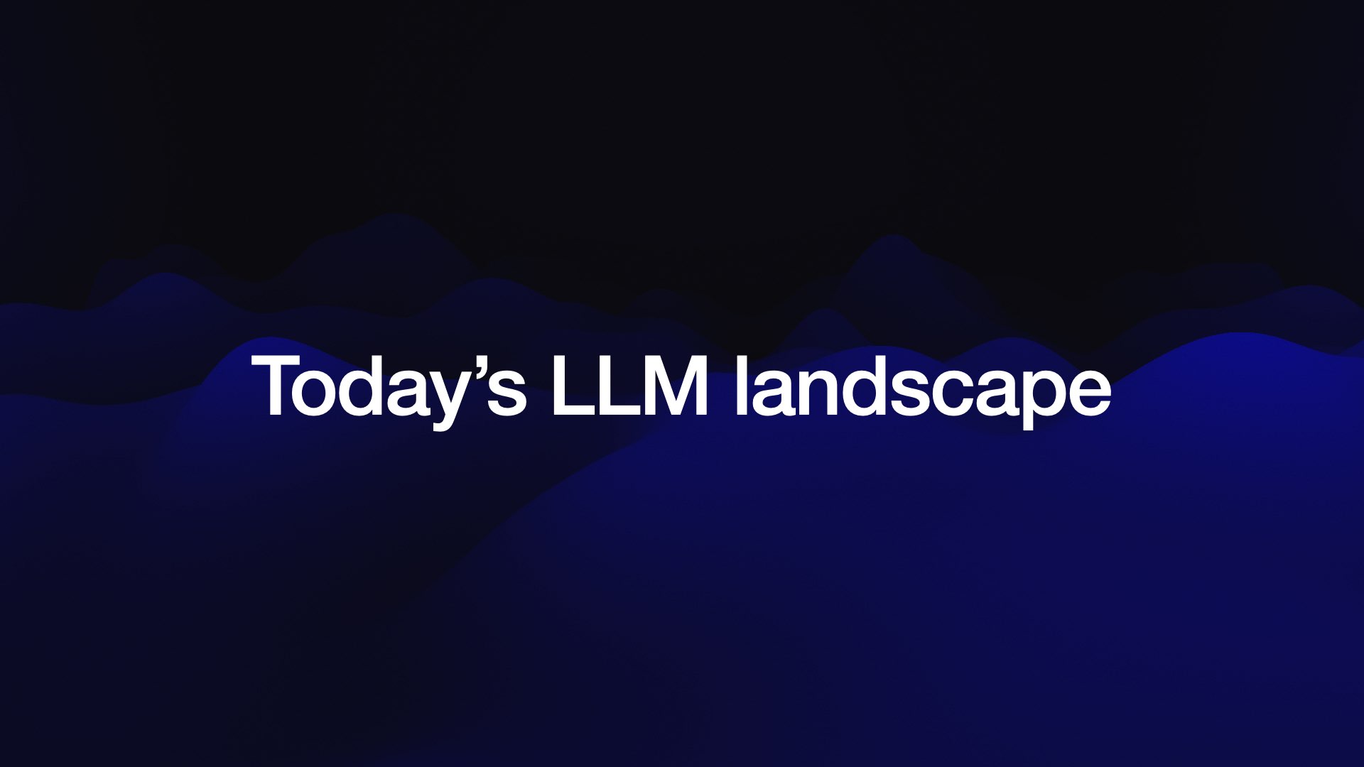 Today’s LLM landscape 