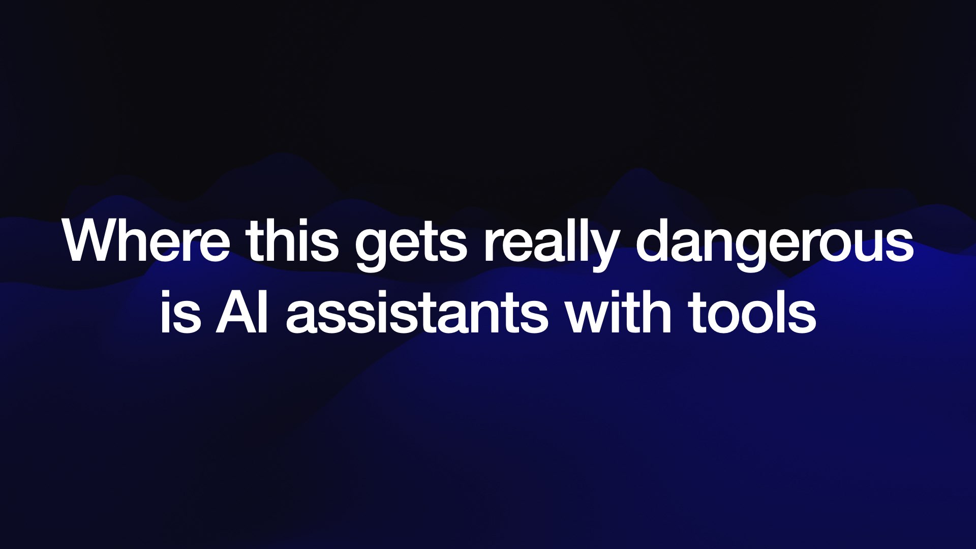 Where this gets really dangerous Is Al assistants with tools 