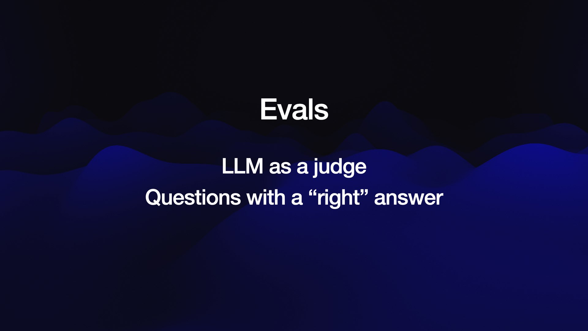 Evals LLM as a judge Questions with a “right” answer 