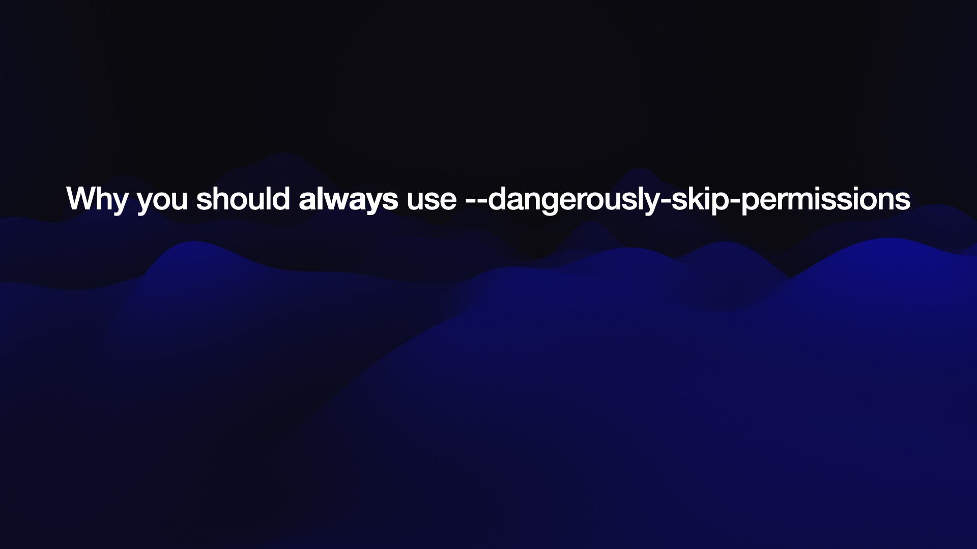 Why you should always use --dangerously-skip-permissions