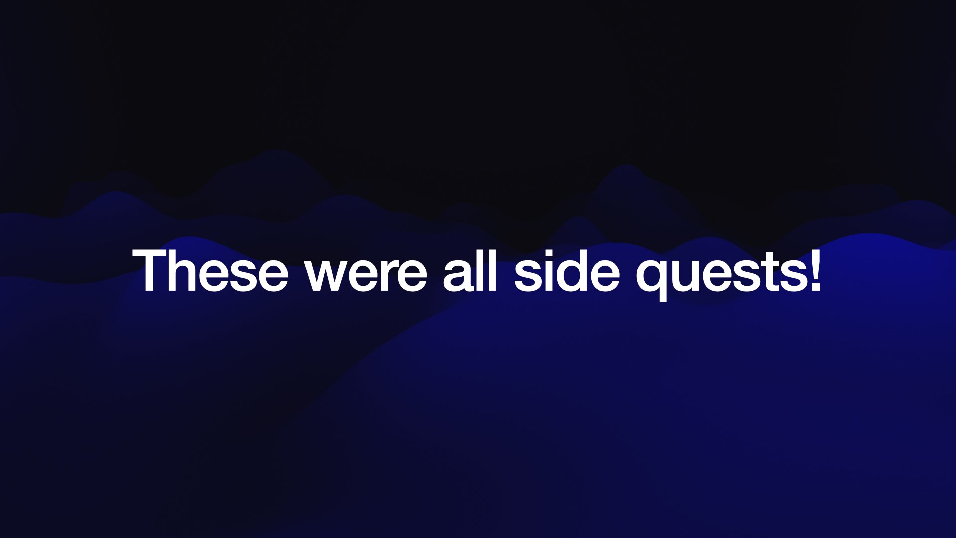 These were all side quests!