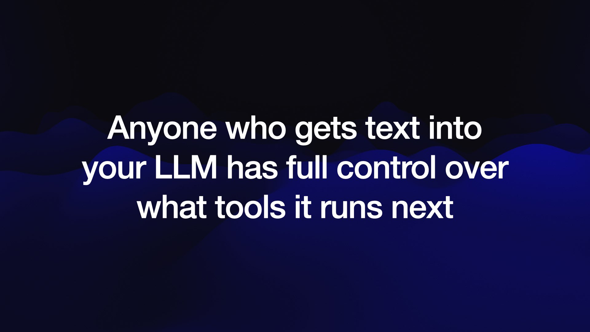 Anyone who gets text into your LLM has full control over what tools it runs next