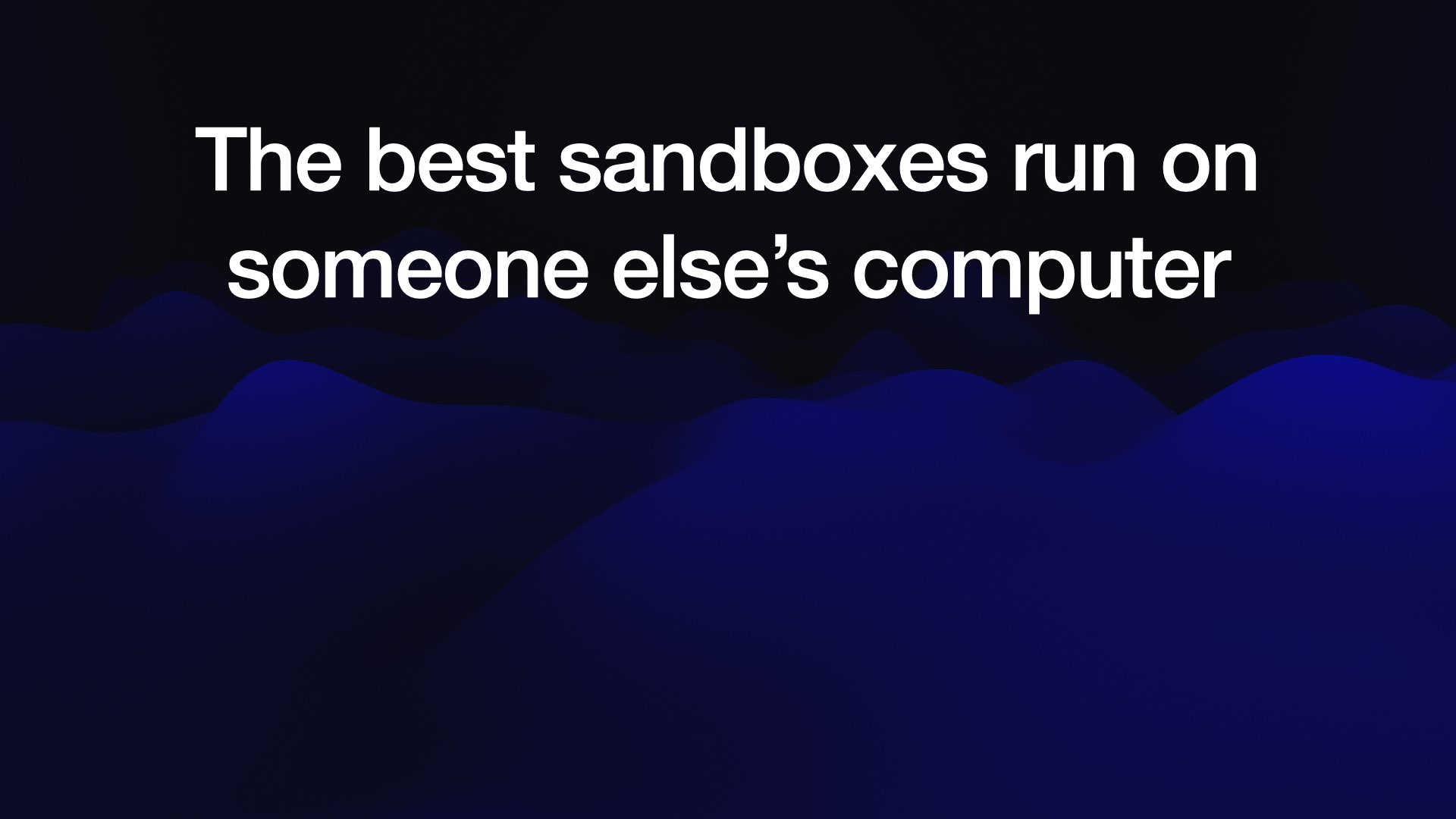The best sandboxes run on someone else’s computer