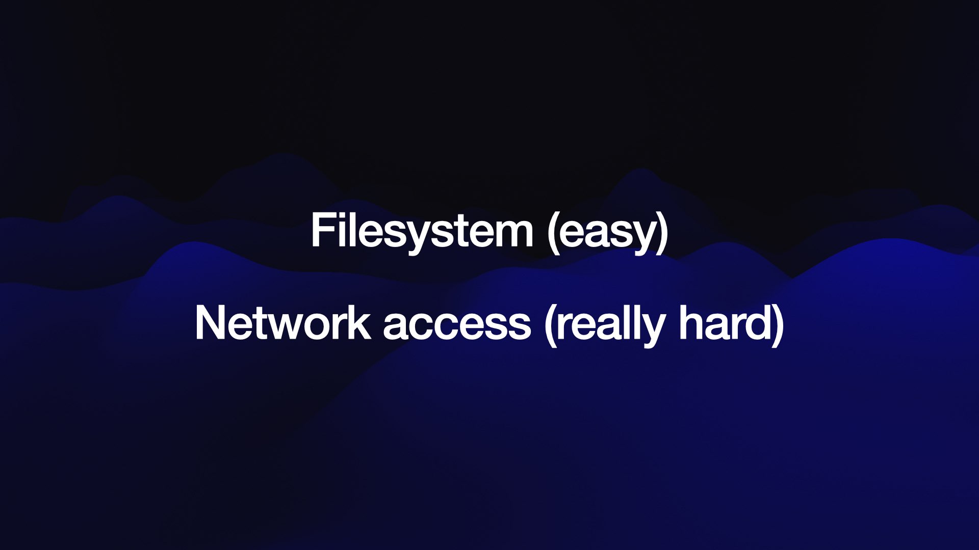 Filesystem (easy) Network access (really hard)