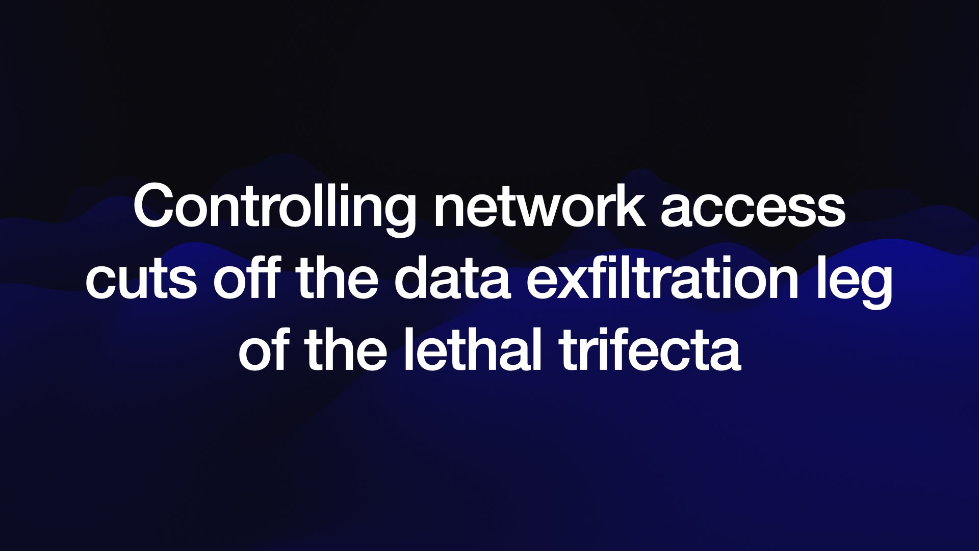 Controlling network access cuts off the data exfiltration leg of the lethal trifecta