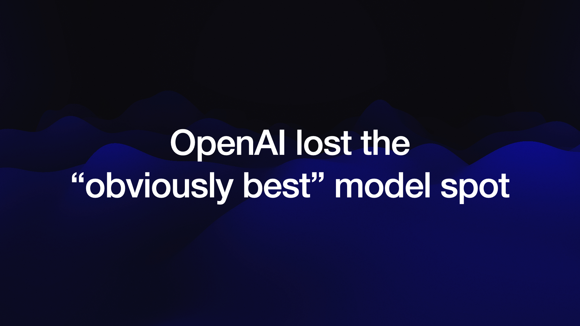 OpenAl lost the “obviously best” model spot 